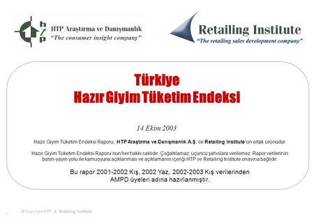  Copyright HTP & Retailing Institute 1 Türkiye Hazır Giyim Tüketim Endeksi 14 Ekim 2003 Hazır Giyim Tüketim Endeksi Raporu, HTP Araştırma ve Danışmanlık.