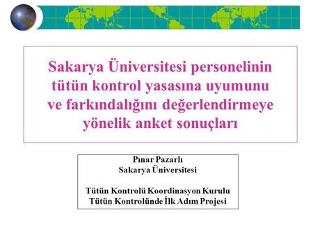 Sakarya Üniversitesi personelinin tütün kontrol yasasına uyumunu ve farkındalığını değerlendirmeye yönelik anket sonuçları Pınar Pazarlı Sakarya Üniversitesi.