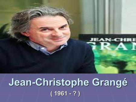 Jean-Christophe Grangé ( 1961 - ? ).  15 Temmuz 1961’de Fransa’da dünyaya geldi.  Üniversite eğitiminin ardından serbest gazeteci olarak çeşitli haber.