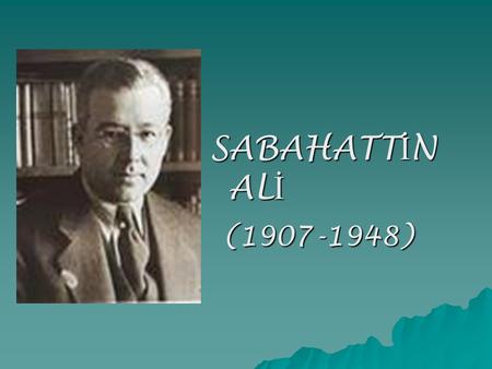 SABAHATTİN ALİ (1907-1948).