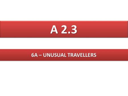 A 2.3 6A – UNUSUAL TRAVELLERS.
