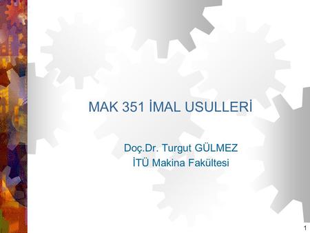 Doç.Dr. Turgut GÜLMEZ İTÜ Makina Fakültesi