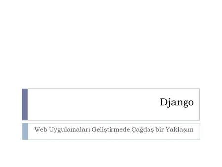04/02/10 Django Web Uygulamaları Geliştirmede Çağdaş bir Yaklaşım.