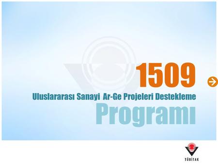 1509 Uluslararası Sanayi Ar-Ge Projeleri Destekleme Programı.