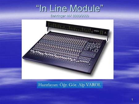 1 “In Line Module” Behringer MX 8000/9000 Hazırlayan: Öğr. Gör. Alp VAROL.