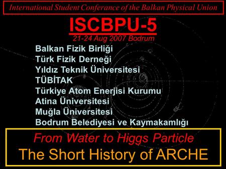 ISCBPU-5 The Short History of ARCHE From Water to Higgs Particle