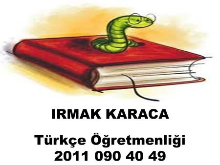 IRMAK KARACA Türkçe Öğretmenliği 2011 090 40 49.