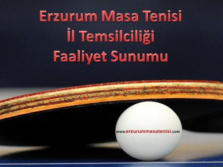 Erzurum Masa Tenisi İl Temsilciliği Faaliyet Sunumu