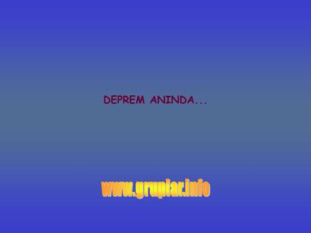 DEPREM ANINDA... www.gruplar.info.