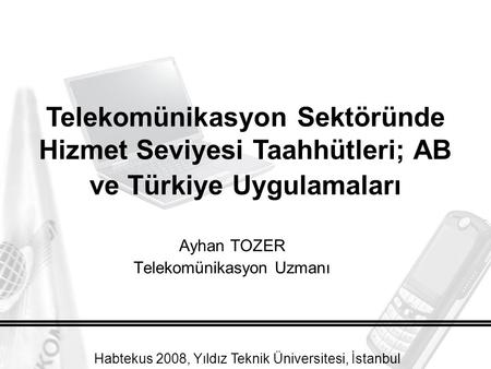 Ayhan TOZER Telekomünikasyon Uzmanı Telekomünikasyon Sektöründe Hizmet Seviyesi Taahhütleri; AB ve Türkiye Uygulamaları Habtekus 2008, Yıldız Teknik Üniversitesi,