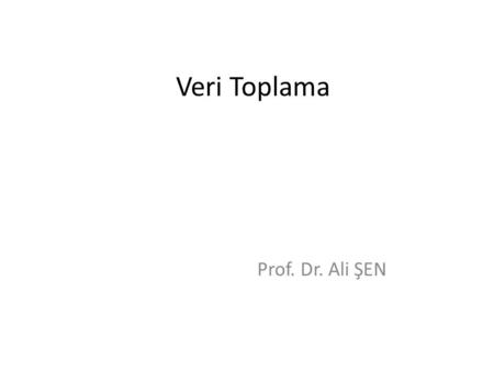 Veri Toplama Prof. Dr. Ali ŞEN.