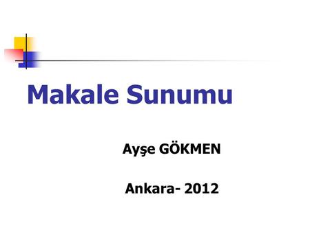 Makale Sunumu Ayşe GÖKMEN Ankara- 2012.