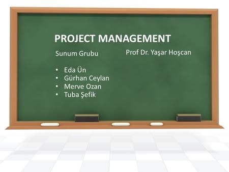 PROJECT MANAGEMENT Sunum Grubu Prof Dr. Yaşar Hoşcan Eda Ün