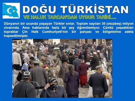 Dünyanın bir ucunda yaşayan Türkler onlar. Toplam sayıları 35 (otuzbeş) milyon civarında. Ama haklarında fazla bir şey öğrenilemiyor. Çünkü yaşadıkları.