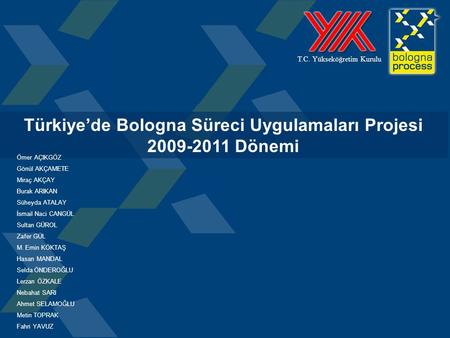 1 T.C. Yükseköğretim Kurulu Türkiye’de Bologna Süreci Uygulamaları Projesi 2009-2011 Dönemi Ömer AÇIKGÖZ Gönül AKÇAMETE Miraç AKÇAY Burak ARIKAN Süheyda.