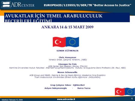 Www.adrcenter.it Istanbul, February 13, 2009 EUROPEAID/123555/D/SER/TR “Better Access to Justice” 1 ANKARA 14 & 15 MART 2009 UZMAN EĞİTMENLER Chris Honeyman.