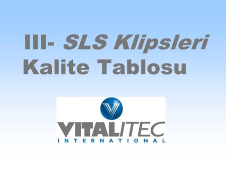 III- SLS Klipsleri Kalite Tablosu. SLS Klips Uygulayıcılar Test Etme Metodu.