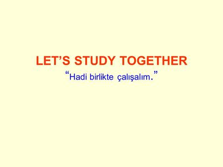 LET’S STUDY TOGETHER “ Hadi birlikte çalışalım.”.