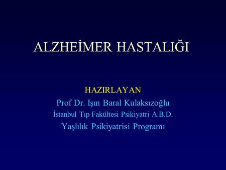 ALZHEİMER HASTALIĞI HAZIRLAYAN Prof Dr. Işın Baral Kulaksızoğlu
