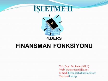 İŞLETME II FİNANSMAN FONKSİYONU 4.DERS Yrd. Doç. Dr. Recep KILIÇ