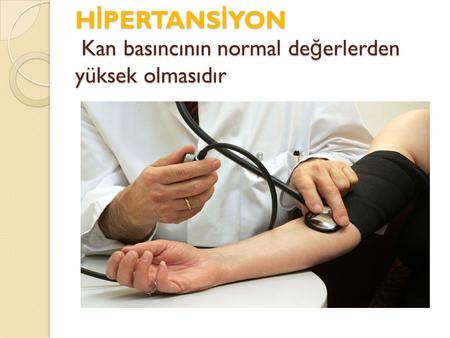 H İ PERTANS İ YON Kan basıncının normal de ğ erlerden yüksek olmasıdır.