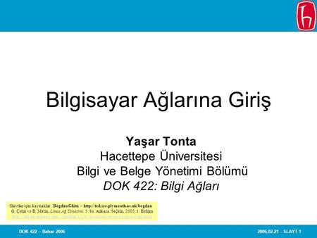 2006.02.21 - SLAYT 1DOK 422 – Bahar 2006 Bilgisayar Ağlarına Giriş Yaşar Tonta Hacettepe Üniversitesi Bilgi ve Belge Yönetimi Bölümü DOK 422: Bilgi Ağları.