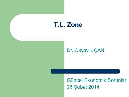 T.L. Zone Güncel Ekonomik Sorunlar 26 Şubat 2014 Dr. Okyay UÇAN.