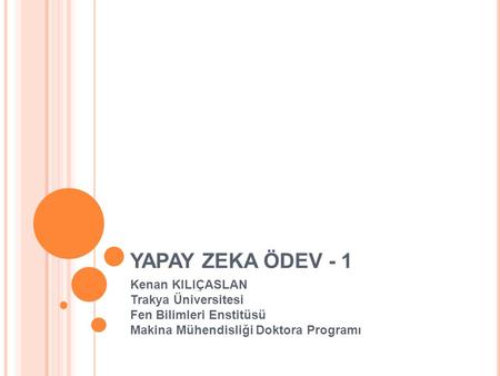 YAPAY ZEKA ÖDEV - 1 Kenan KILIÇASLAN Trakya Üniversitesi Fen Bilimleri Enstitüsü Makina Mühendisliği Doktora Programı.