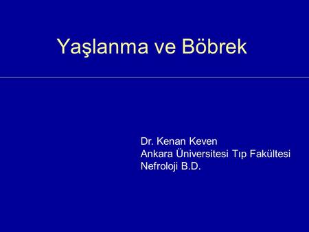 Yaşlanma ve Böbrek Dr. Kenan Keven Ankara Üniversitesi Tıp Fakültesi