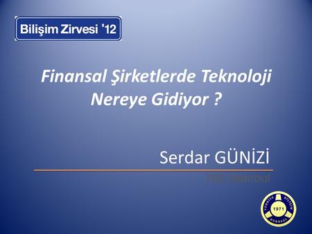 Serdar GÜNİZİ TBD İstanbul Finansal Şirketlerde Teknoloji Nereye Gidiyor ?