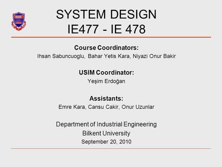 SYSTEM DESIGN IE477 - IE 478 Course Coordinators: USIM Coordinator: