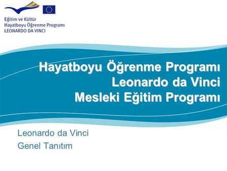 Hayatboyu Öğrenme Programı Leonardo da Vinci Mesleki Eğitim Programı Leonardo da Vinci Genel Tanıtım.