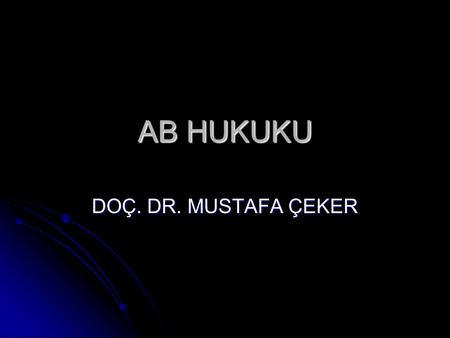 AB HUKUKU DOÇ. DR. MUSTAFA ÇEKER.