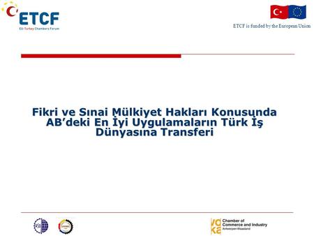 ETCF is funded by the European Union Fikri ve Sınai Mülkiyet Hakları Konusunda AB’deki En İyi Uygulamaların Türk İş Dünyasına Transferi.