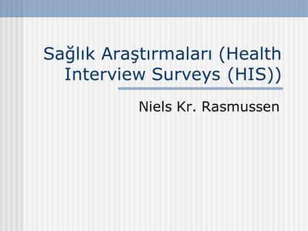 Sağlık Araştırmaları (Health Interview Surveys (HIS)) Niels Kr. Rasmussen.