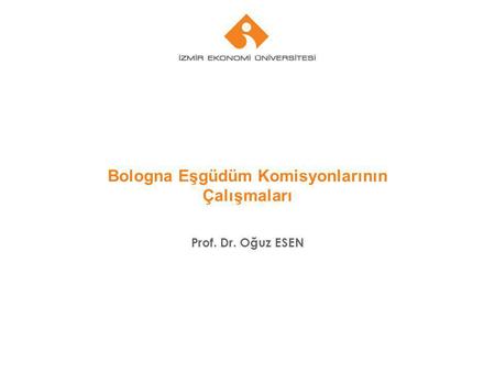 Bologna Eşgüdüm Komisyonlarının Çalışmaları Prof. Dr. Oğuz ESEN.