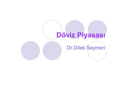 Döviz Piyasası Dr.Dilek Seymen.