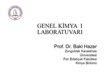 GENEL KİMYA I LABORATUVARI Prof. Dr. Baki Hazer