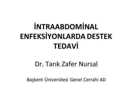 İNTRAABDOMİNAL ENFEKSİYONLARDA DESTEK TEDAVİ Dr. Tarık Zafer Nursal Başkent Üniversitesi Genel Cerrahi AD.