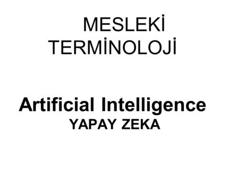 MESLEKİ TERMİNOLOJİ Artificial Intelligence YAPAY ZEKA