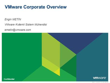 © 2011 VMware Inc. All rights reserved Confidential VMware Corporate Overview Engin METİN VMware Kıdemli Sistem Mühendisi