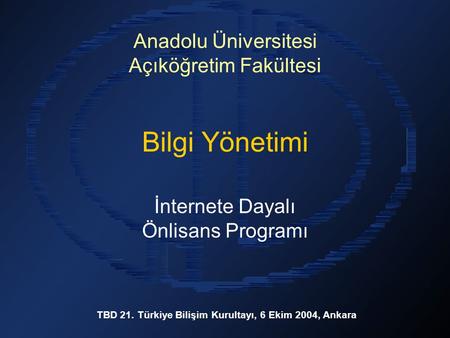 Bilgi Yönetimi İnternete Dayalı Önlisans Programı TBD 21. Türkiye Bilişim Kurultayı, 6 Ekim 2004, Ankara Anadolu Üniversitesi Açıköğretim Fakültesi.