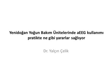 Yenidoğan Yoğun Bakım Ünitelerinde aEEG kullanımı pratikte ne gibi yararlar sağlıyor Dr. Yalçın Çelik.