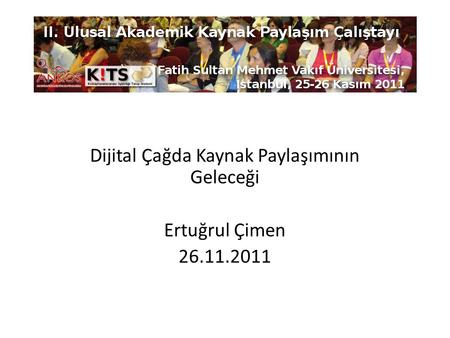Dijital Çağda Kaynak Paylaşımının Geleceği Ertuğrul Çimen 26.11.2011.