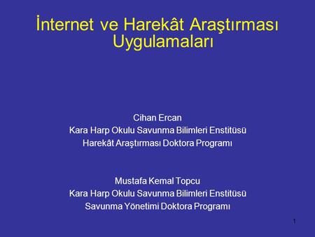 1 İnternet ve Harekât Araştırması Uygulamaları Cihan Ercan Kara Harp Okulu Savunma Bilimleri Enstitüsü Harekât Araştırması Doktora Programı Mustafa Kemal.