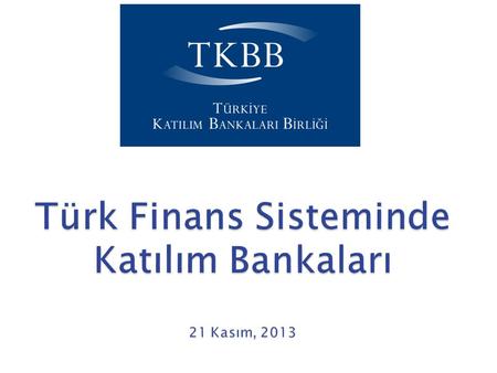 Türk Finans Sisteminde Katılım Bankaları 21 Kasım, 2013