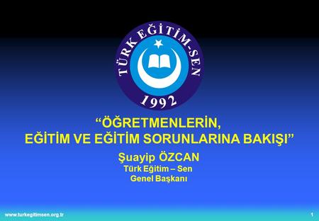 1www.turkegitimsen.org.tr Şuayip ÖZCAN Türk Eğitim – Sen Genel Başkanı “ÖĞRETMENLERİN, EĞİTİM VE EĞİTİM SORUNLARINA BAKIŞI”
