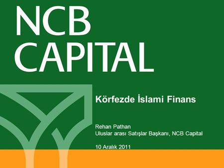Körfezde İslami Finans Rehan Pathan Uluslar arası Satışlar Başkanı, NCB Capital 10 Aralık 2011.