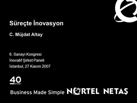 Süreçte İnovasyon C. Müjdat Altay 6. Sanayi Kongresi İnovatif Şirket Paneli İstanbul, 27 Kasım 2007.
