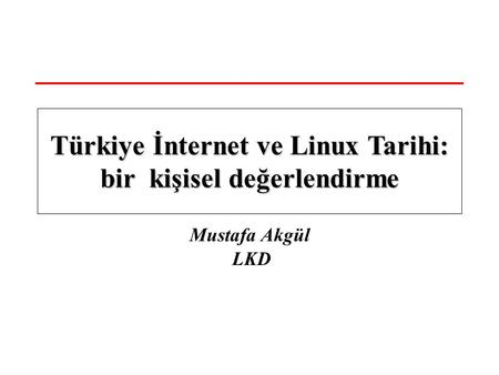 Mustafa Akgül LKD Türkiye İnternet ve Linux Tarihi: bir kişisel değerlendirme.